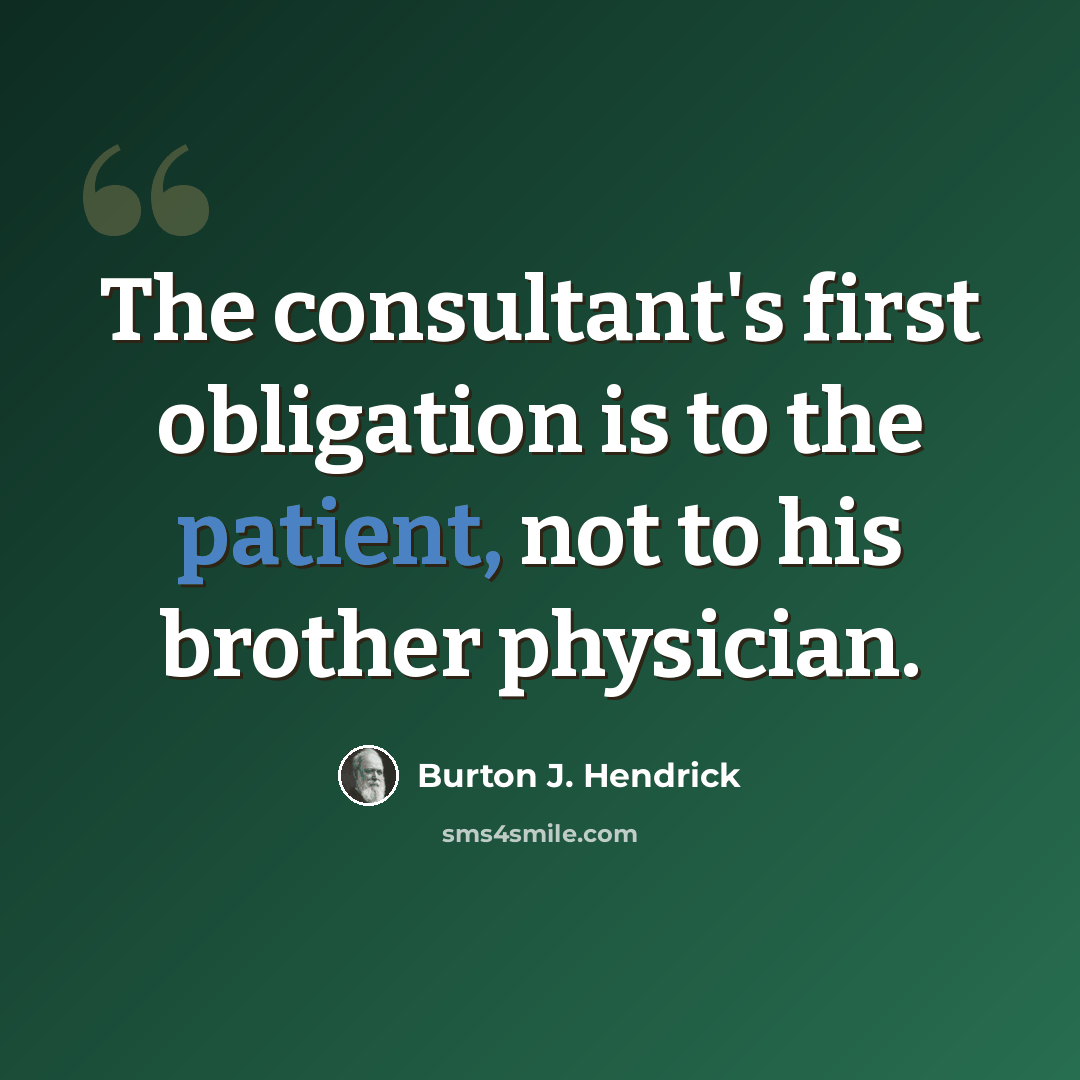 “The consultant's first obligation is to the patient, not to his brother physician.” quote by Burton J. Hendrick