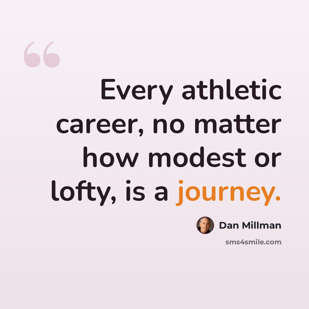 “Every athletic career, no matter how modest or lofty, is a journey.” quote by Dan Millman