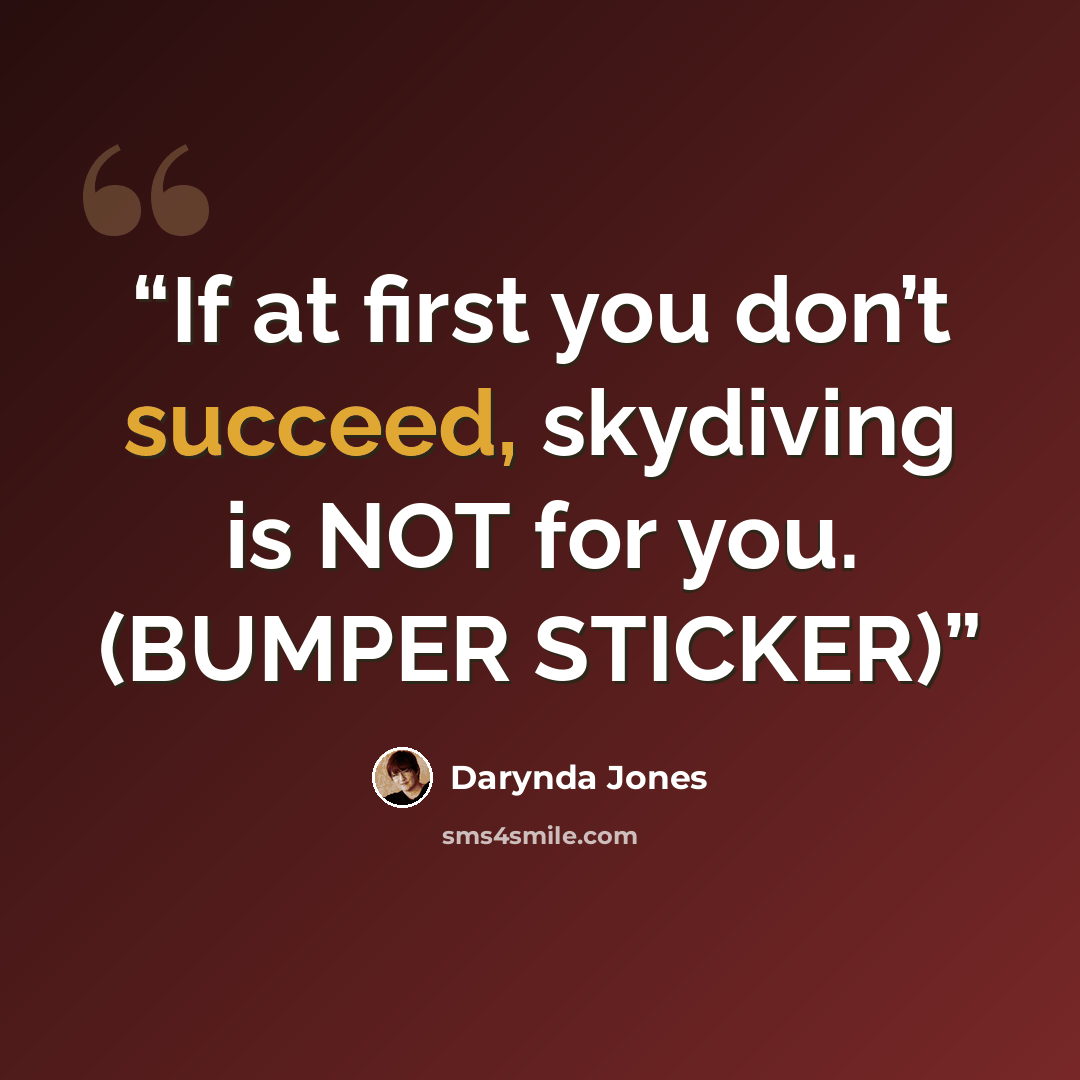 “If at first you don’t succeed, skydiving is NOT for you. (BUMPER STICKER)” quote by Darynda Jones