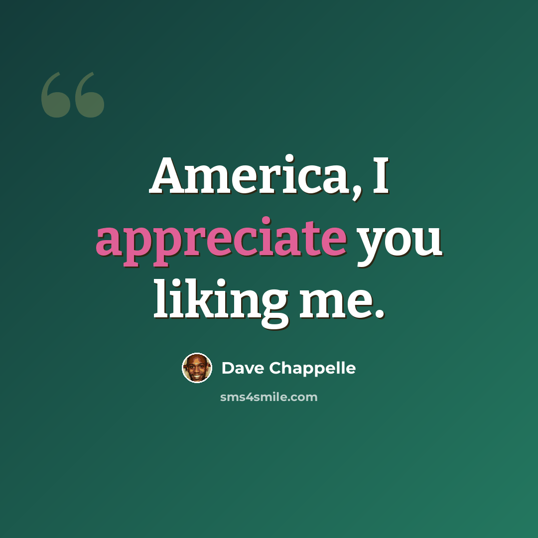 “America, I appreciate you liking me.” quote by Dave Chappelle