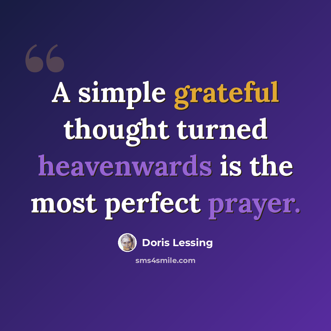 “A simple grateful thought turned heavenwards is the most perfect prayer.” quote by Doris Lessing
