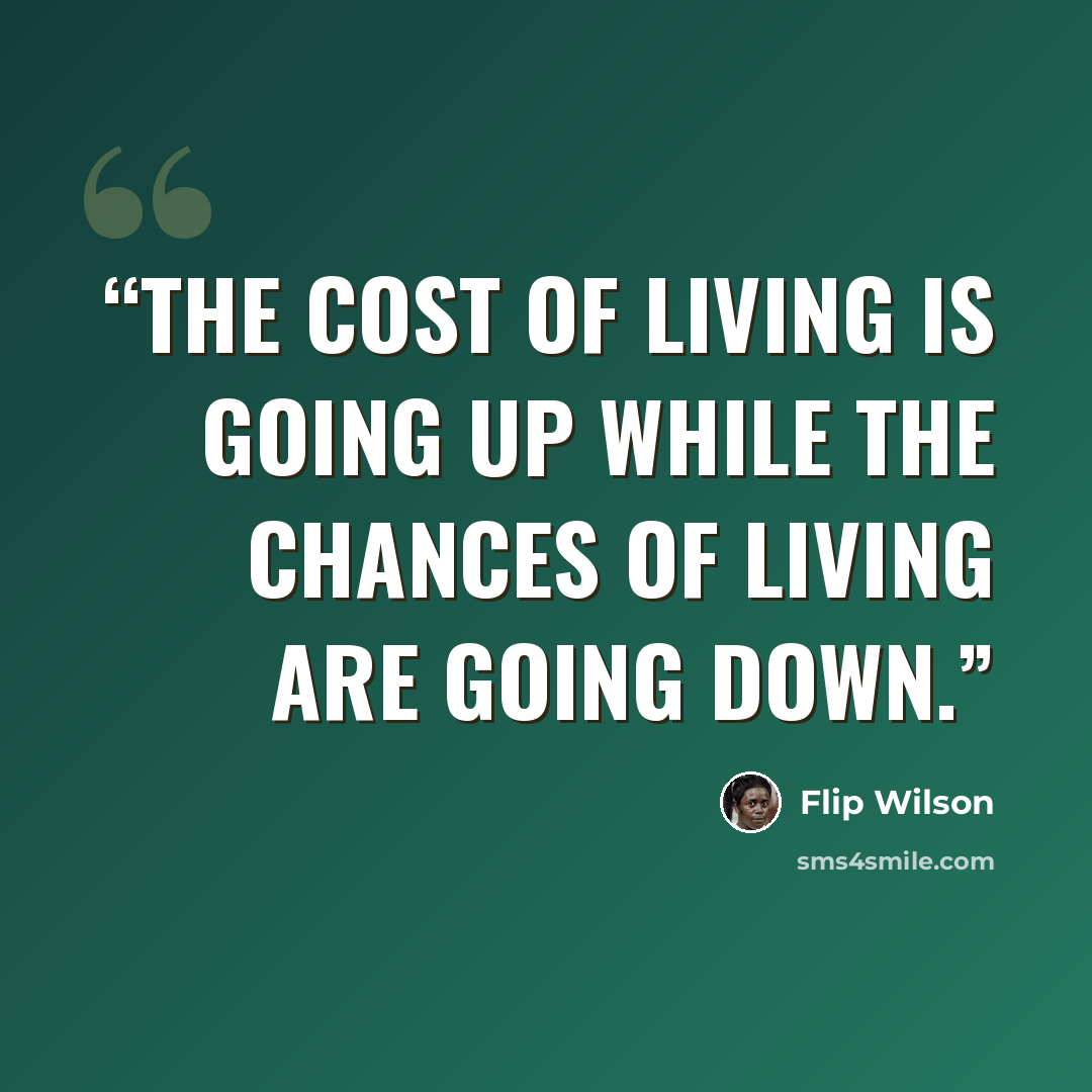 “The cost of living is going up while the chances of living are going down.” quote by Flip Wilson