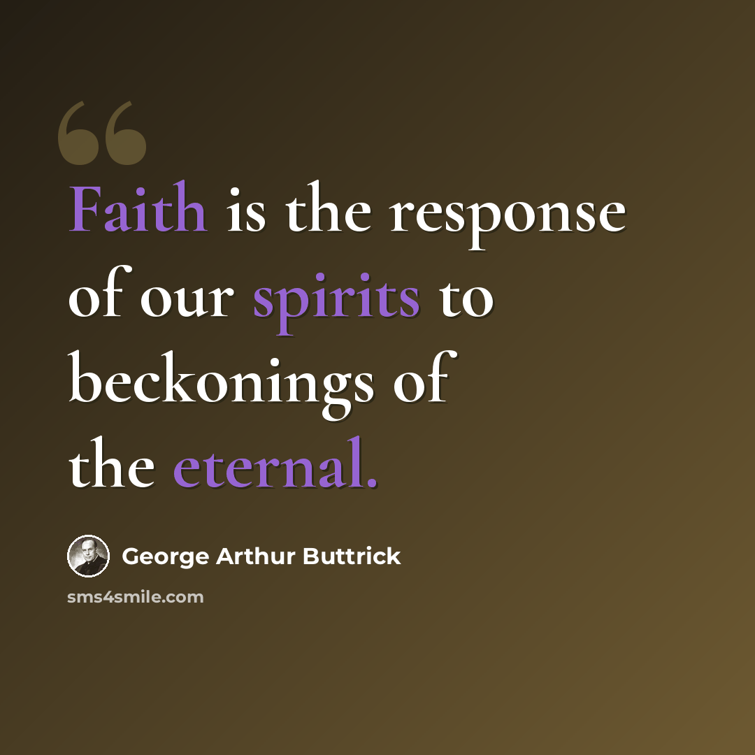 “Faith is the response of our spirits to beckonings of the eternal.” quote by George Arthur Buttrick