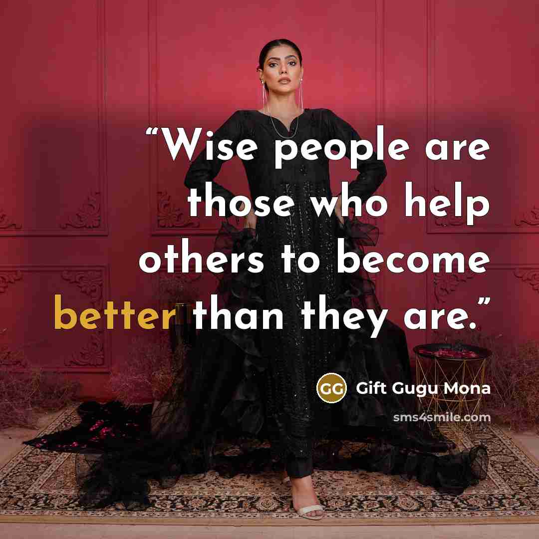 “Wise people are those who help others to become better than they are.” quote by Gift Gugu Mona