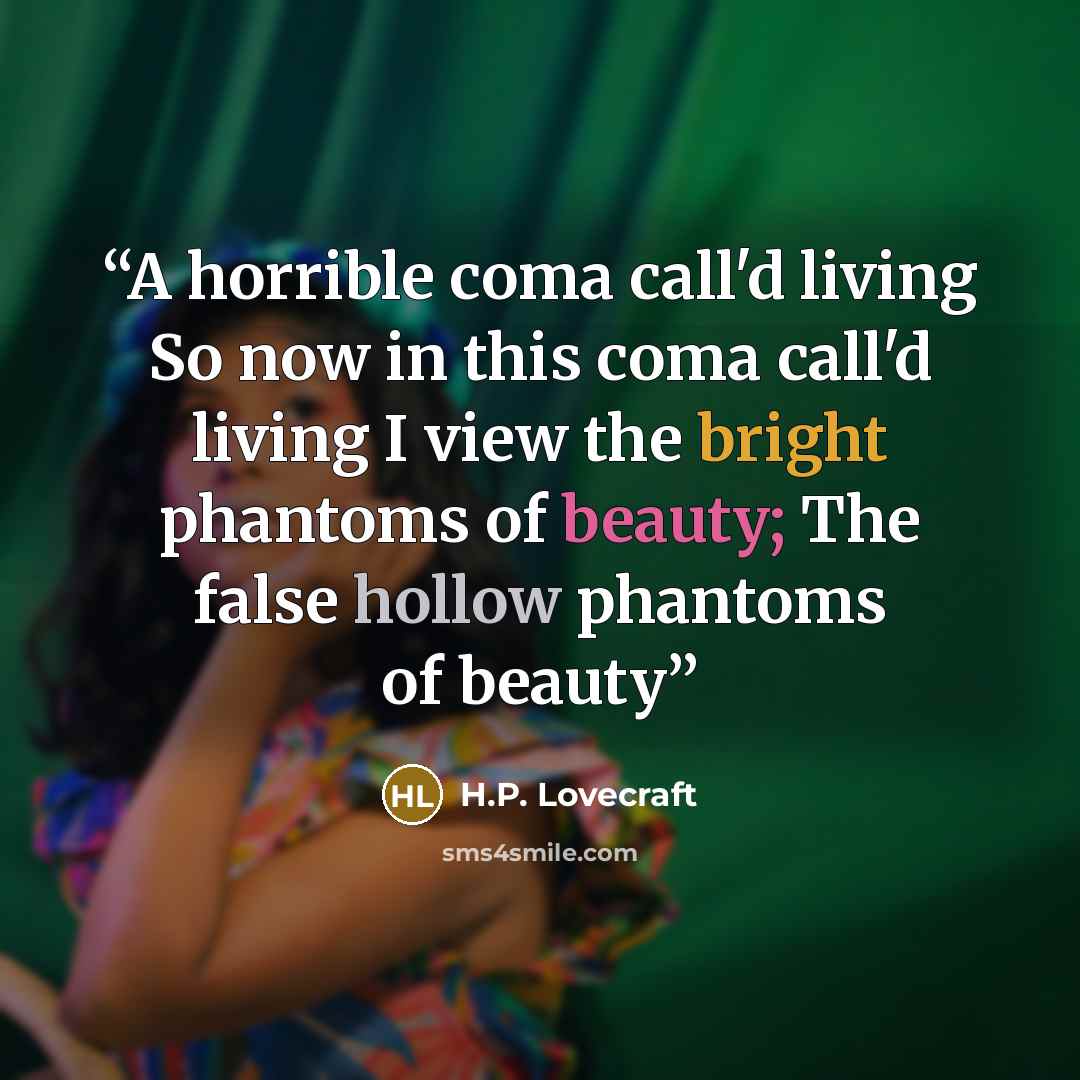 “A horrible coma call'd living So now in this coma call'd living I view the bright phantoms of beauty; The false hollow phantoms of beauty” quote by H.P. Lovecraft
