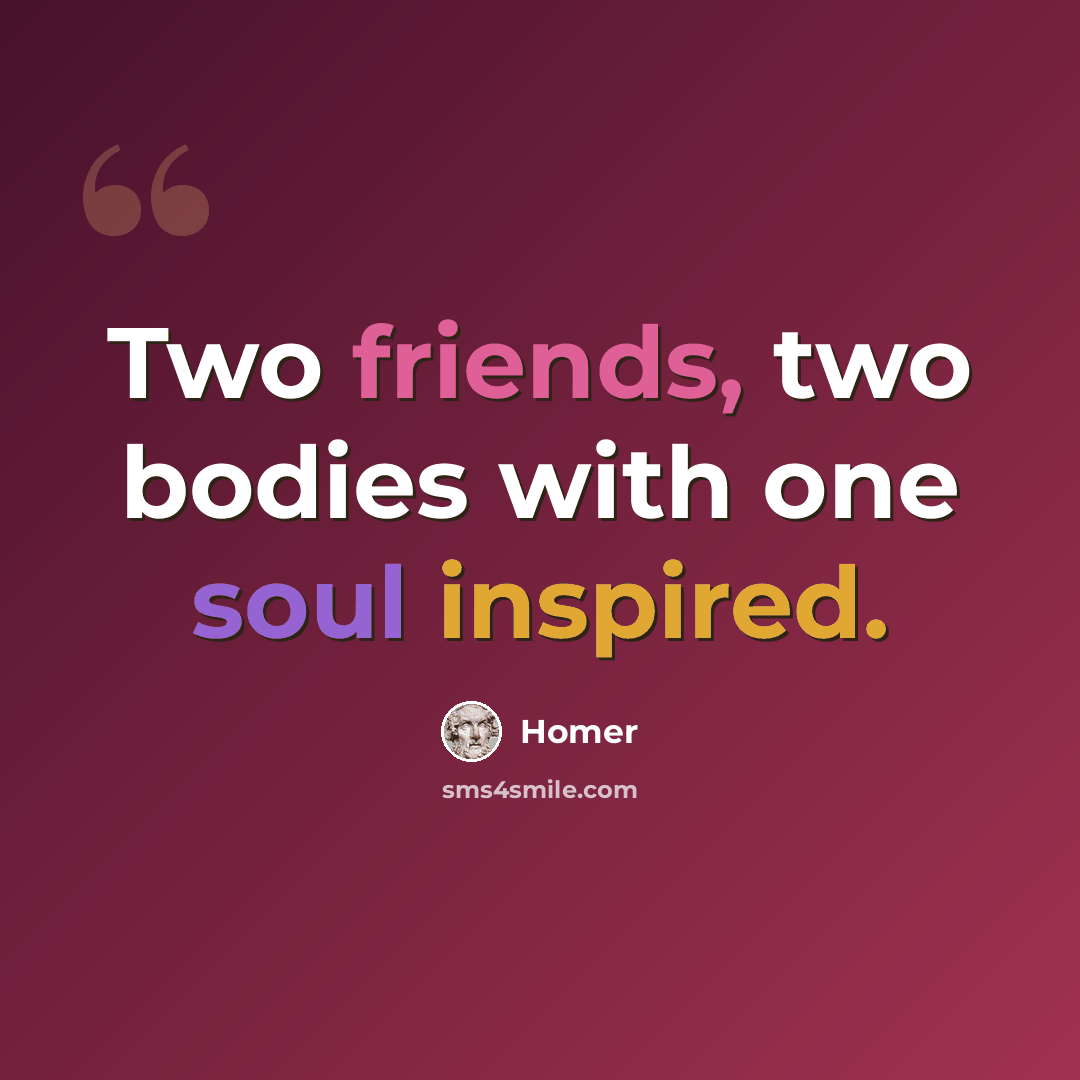 “Two friends, two bodies with one soul inspired.” quote by Homer