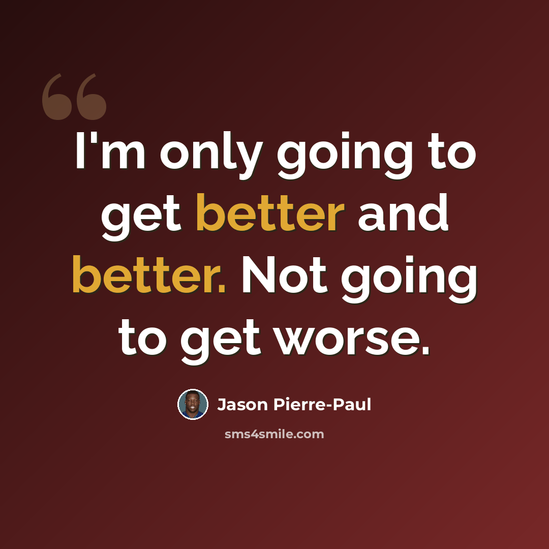 “I'm only going to get better and better. Not going to get worse.” quote by Jason Pierre-Paul