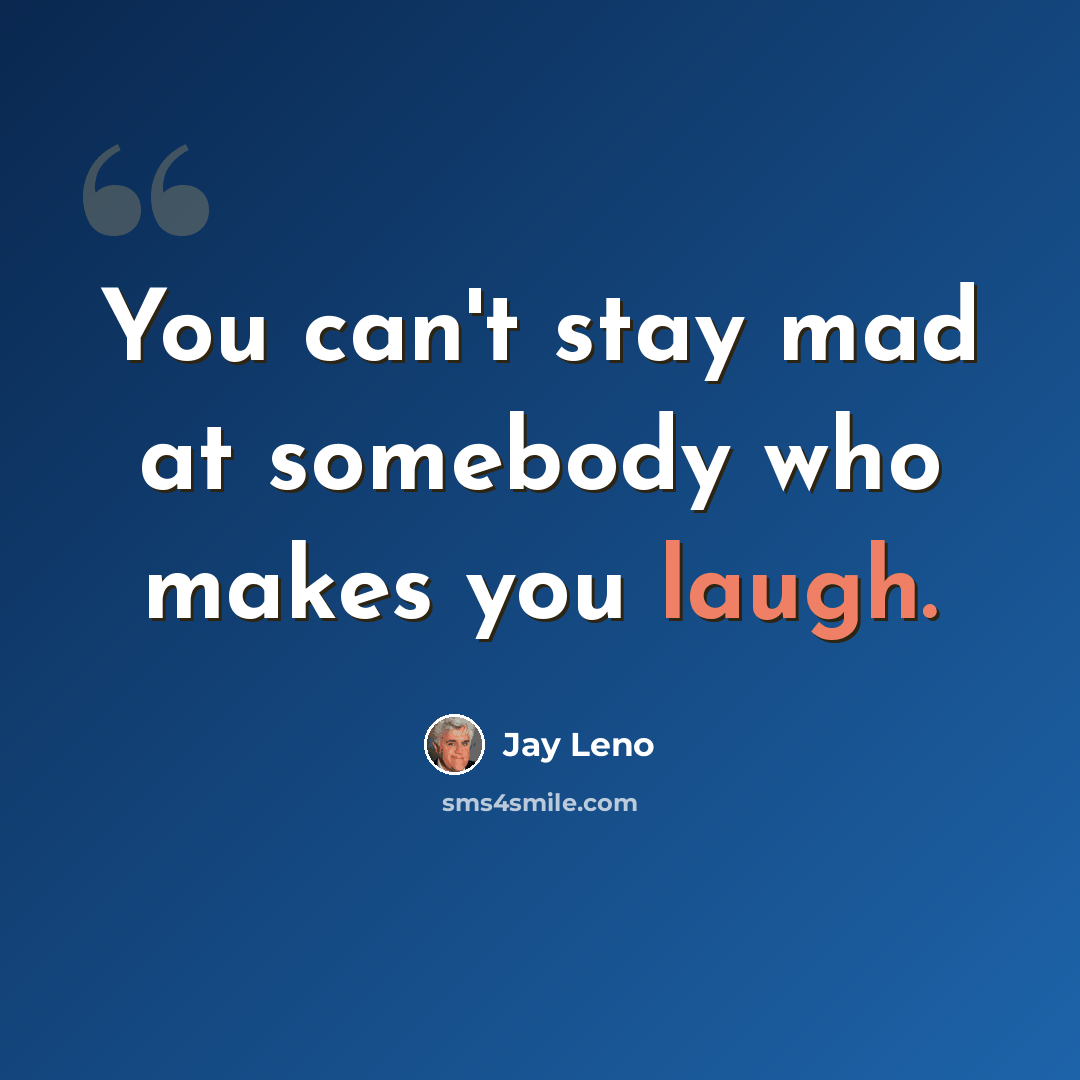 “You can't stay mad at somebody who makes you laugh.” quote by Jay Leno