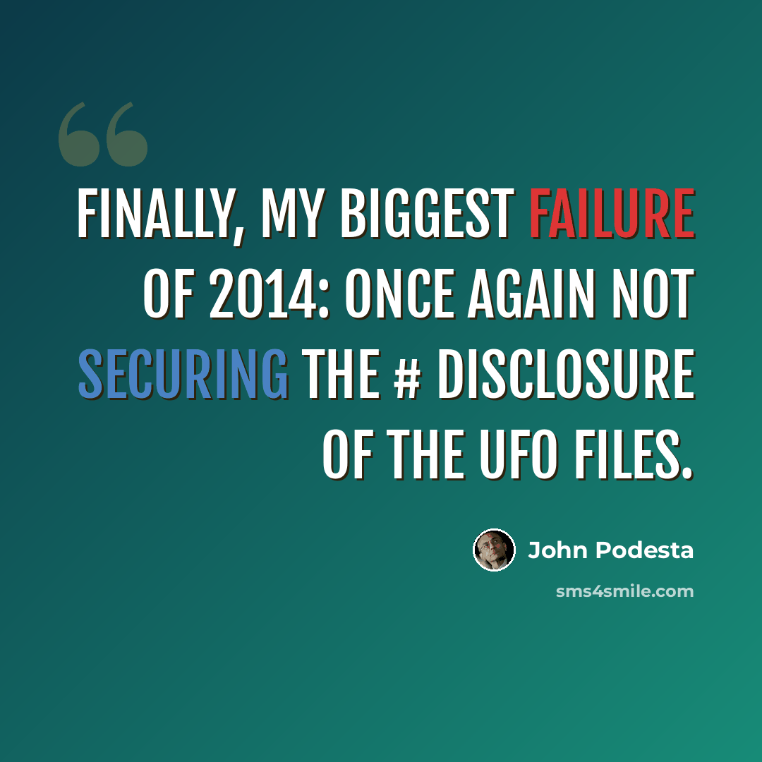 “Finally, my biggest failure of 2014: Once again not securing the # disclosure of the UFO files.” quote by John Podesta
