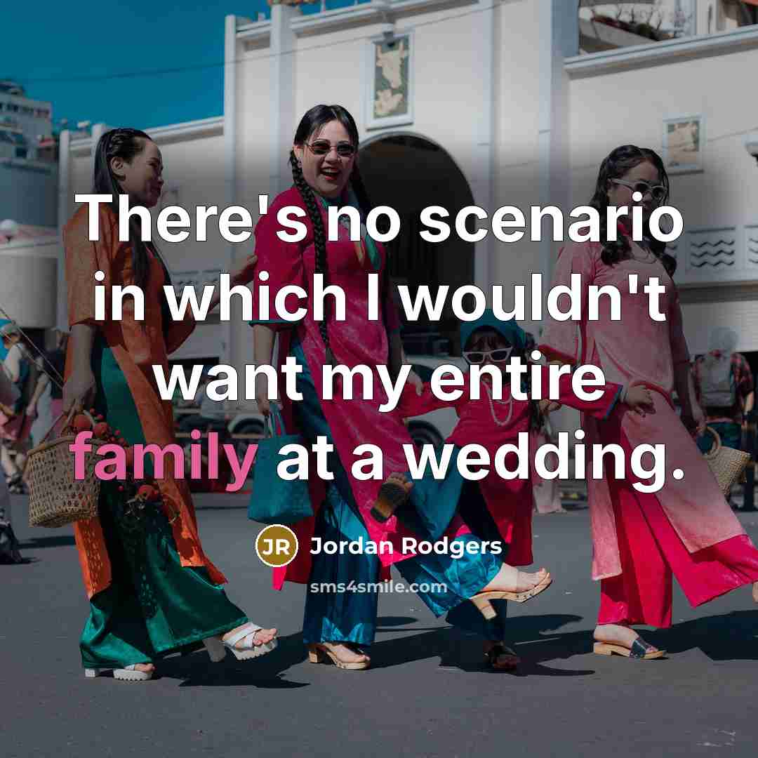 “There's no scenario in which I wouldn't want my entire family at a wedding.” quote by Jordan Rodgers