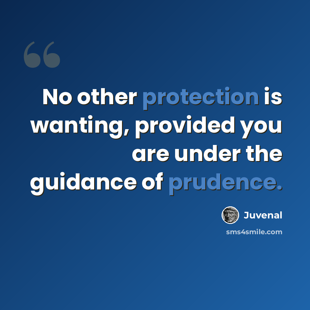 “No other protection is wanting, provided you are under the guidance of prudence.” quote by Juvenal