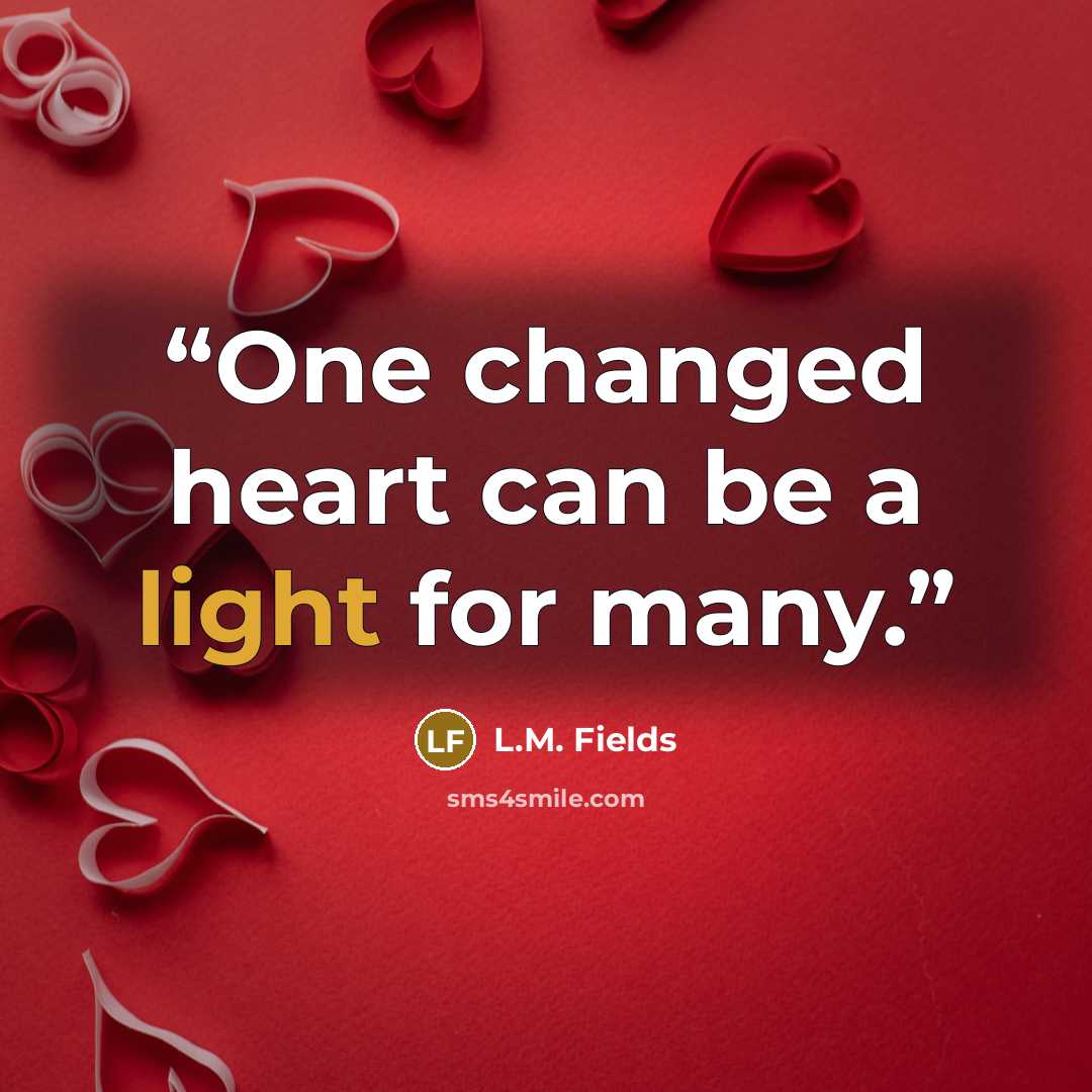 “One changed heart can be a light for many.” quote by L.M. Fields