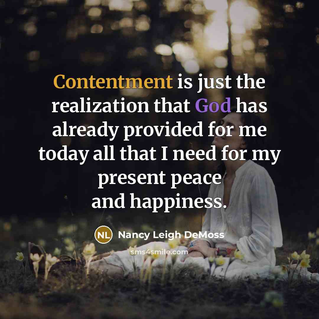 “Contentment is just the realization that God has already provided for me today all that I need for my present peace and happiness.” quote by Nancy Leigh DeMoss