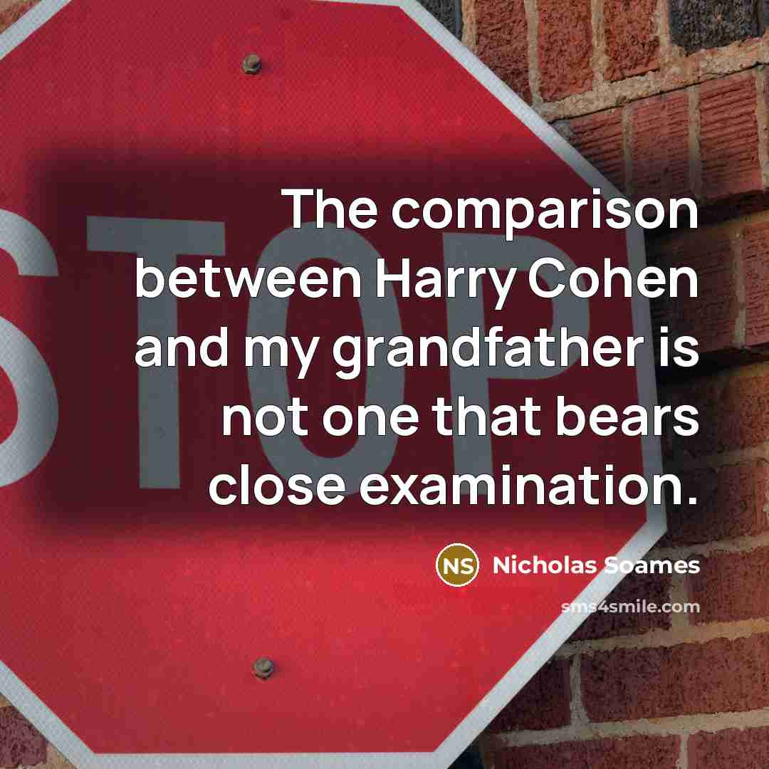 “The comparison between Harry Cohen and my grandfather is not one that bears close examination.” quote by Nicholas Soames