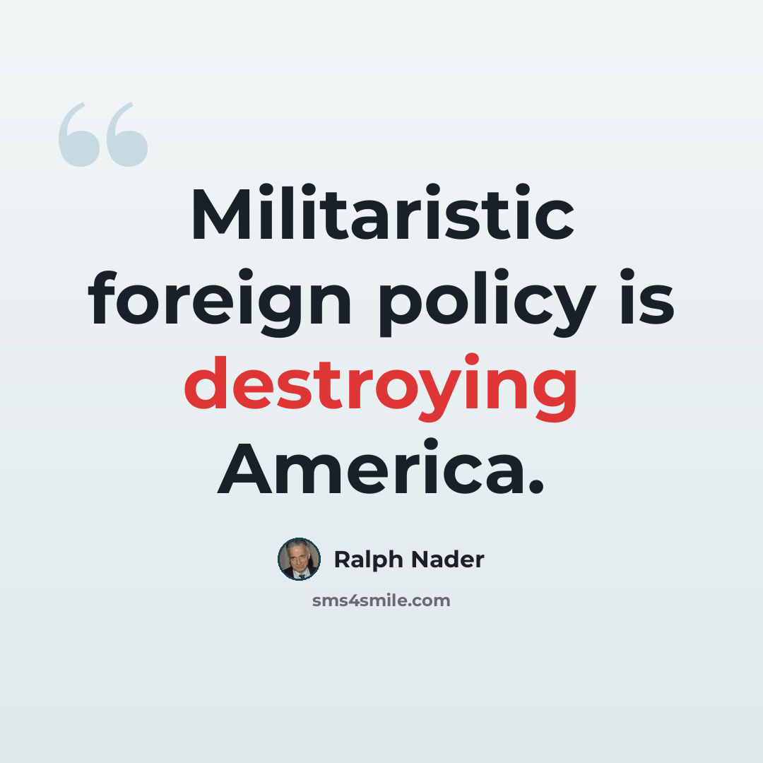 “Militaristic foreign policy is destroying America.” quote by Ralph Nader