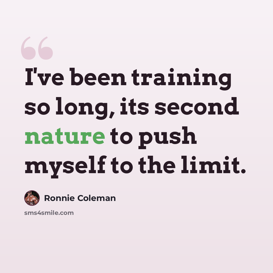 “I've been training so long, its second nature to push myself to the limit.” quote by Ronnie Coleman