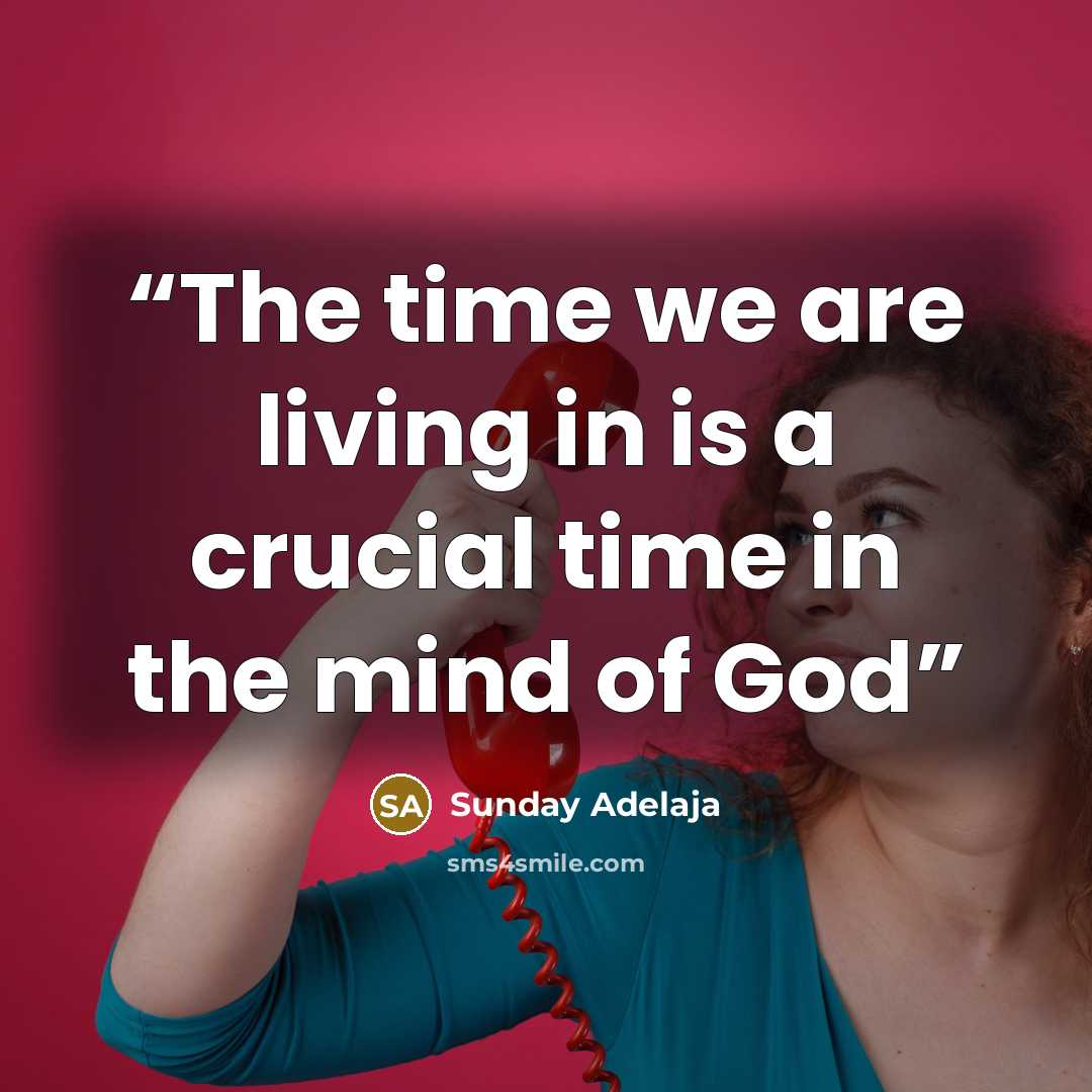 “The time we are living in is a crucial time in the mind of God” quote by Sunday Adelaja