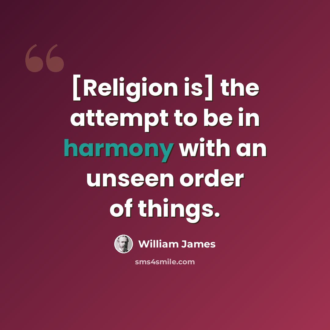 “[Religion is] the attempt to be in harmony with an unseen order of things.” quote by William James