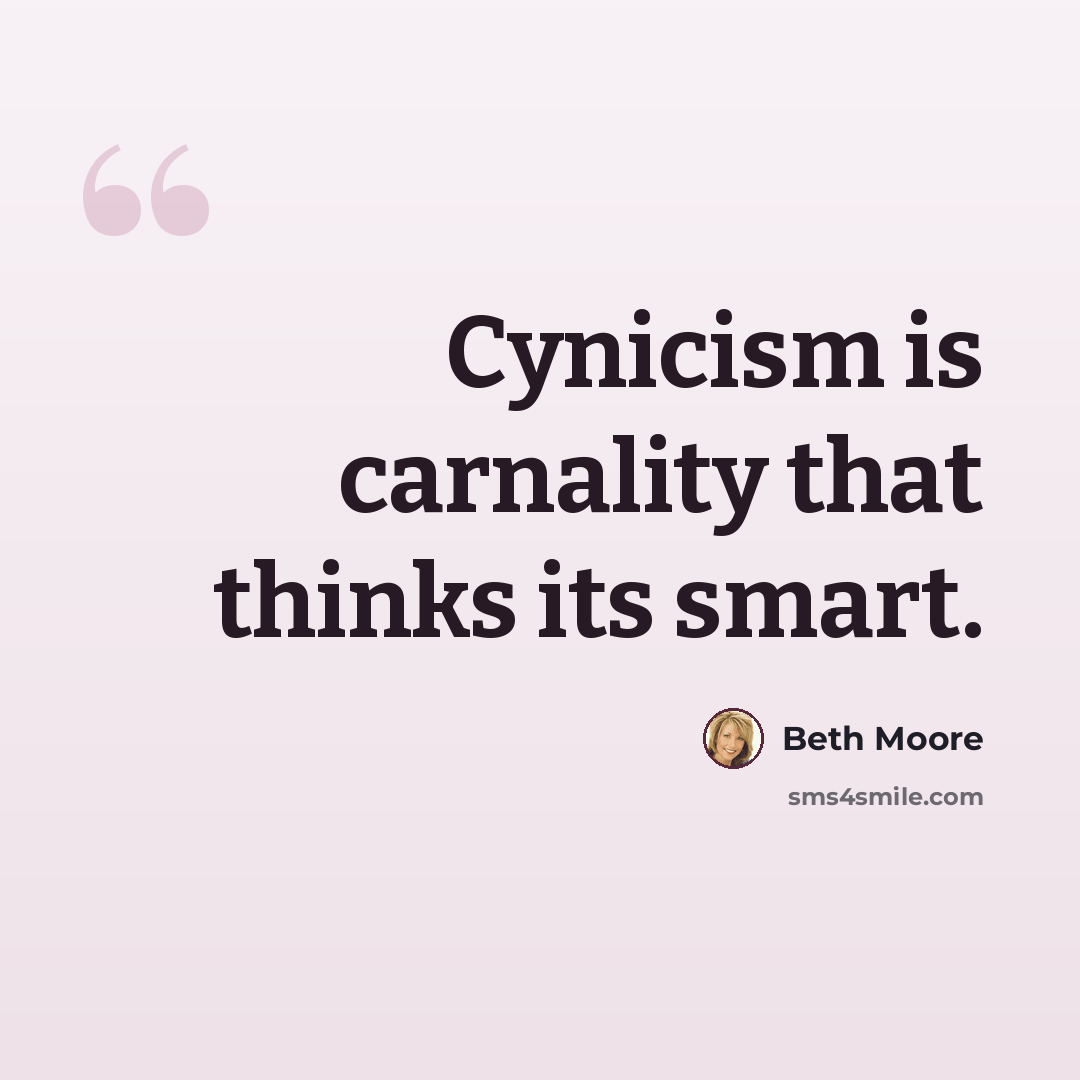 “Cynicism is carnality that thinks its smart.” quote by Beth Moore