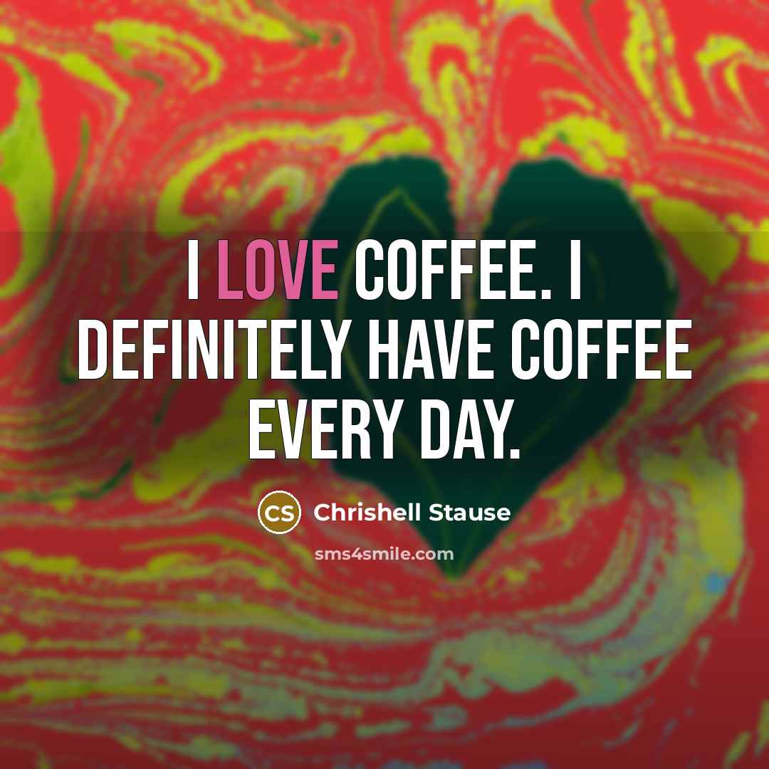 “I love coffee. I definitely have coffee every day.” quote by Chrishell Stause