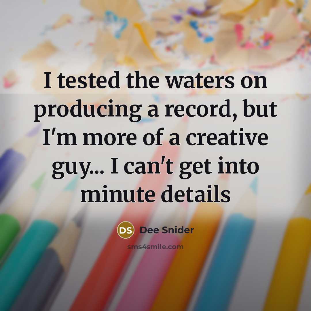 “I tested the waters on producing a record, but I'm more of a creative guy... I can't get into minute details” quote by Dee Snider