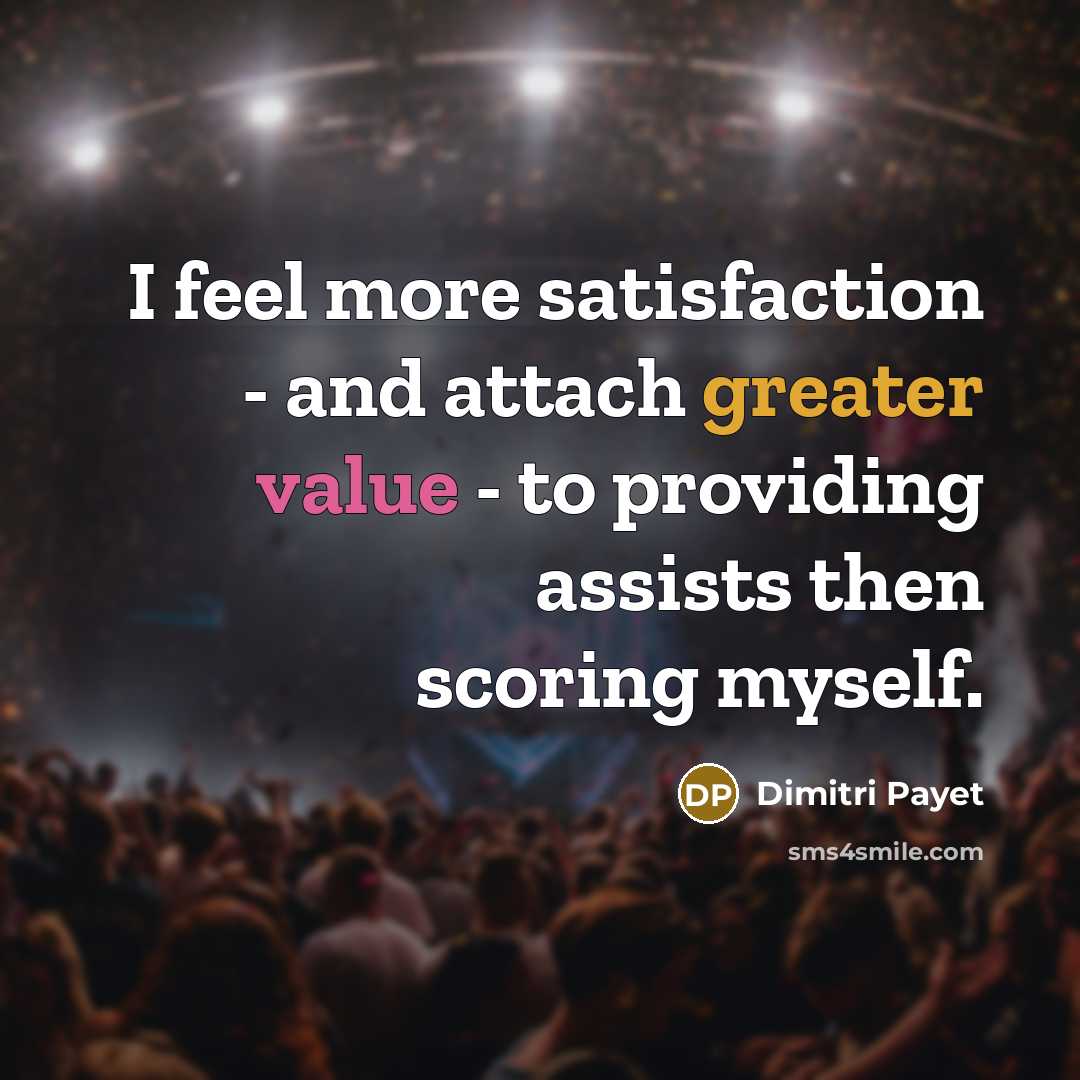 “I feel more satisfaction - and attach greater value - to providing assists then scoring myself.” quote by Dimitri Payet