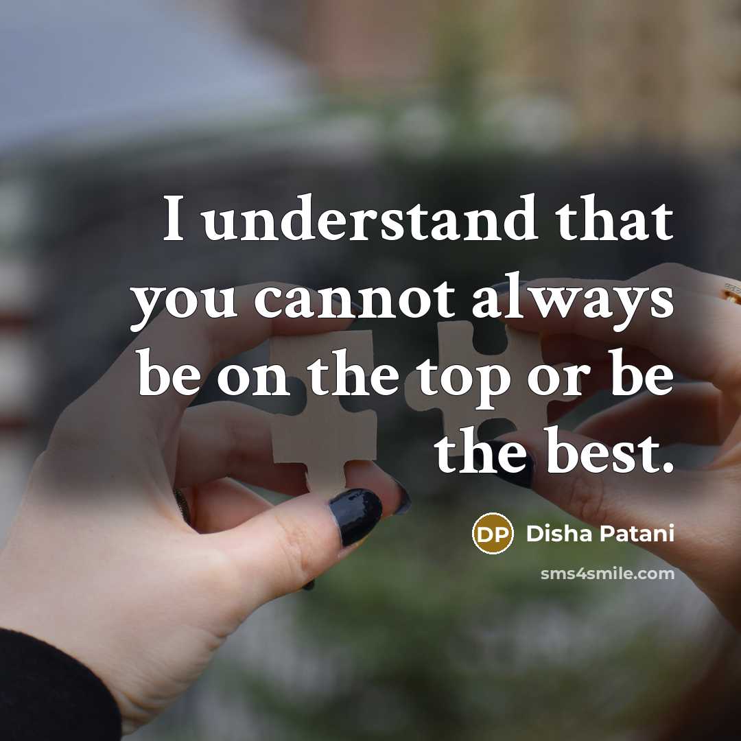 “I understand that you cannot always be on the top or be the best.” quote by Disha Patani
