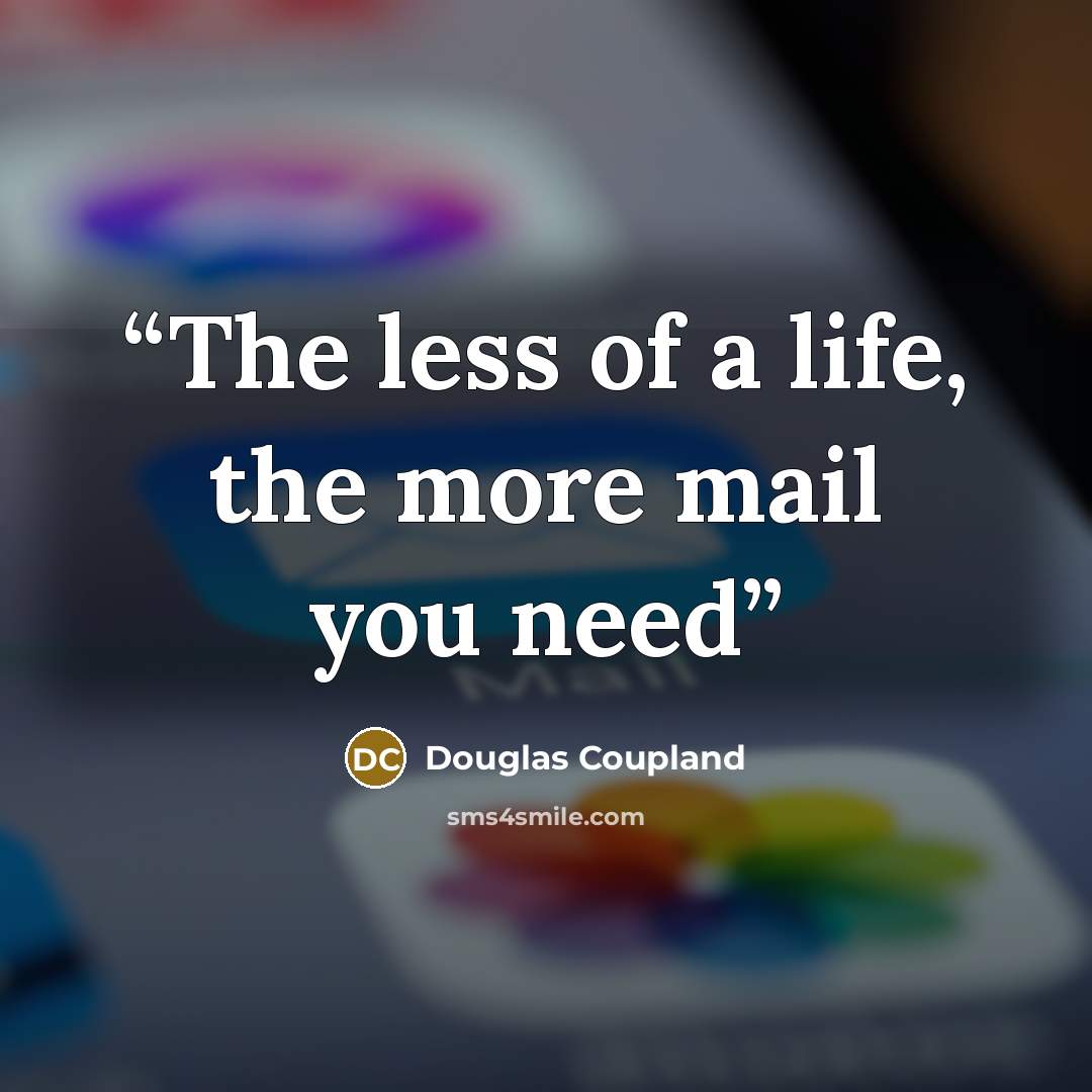 “The less of a life, the more mail you need” quote by Douglas Coupland