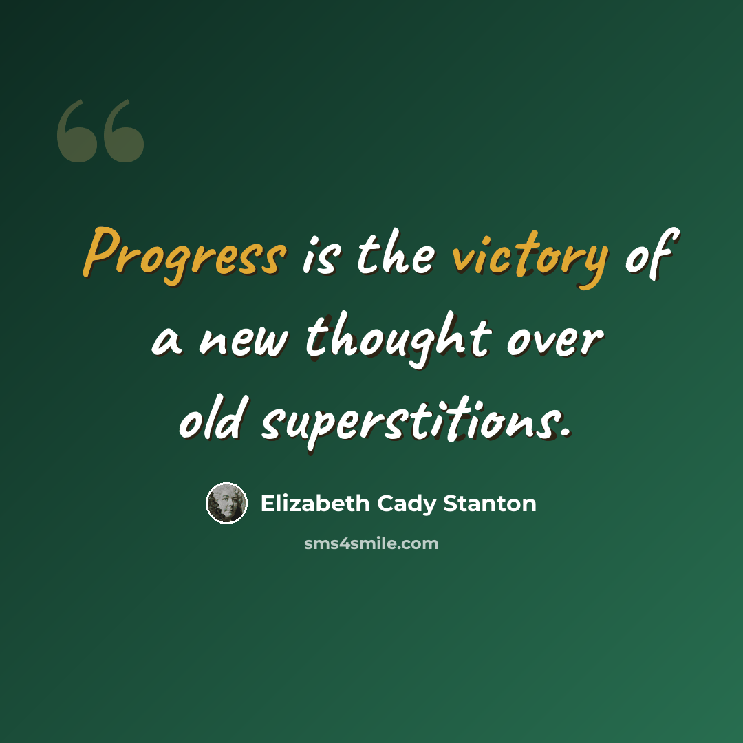 “Progress is the victory of a new thought over old superstitions.” quote by Elizabeth Cady Stanton