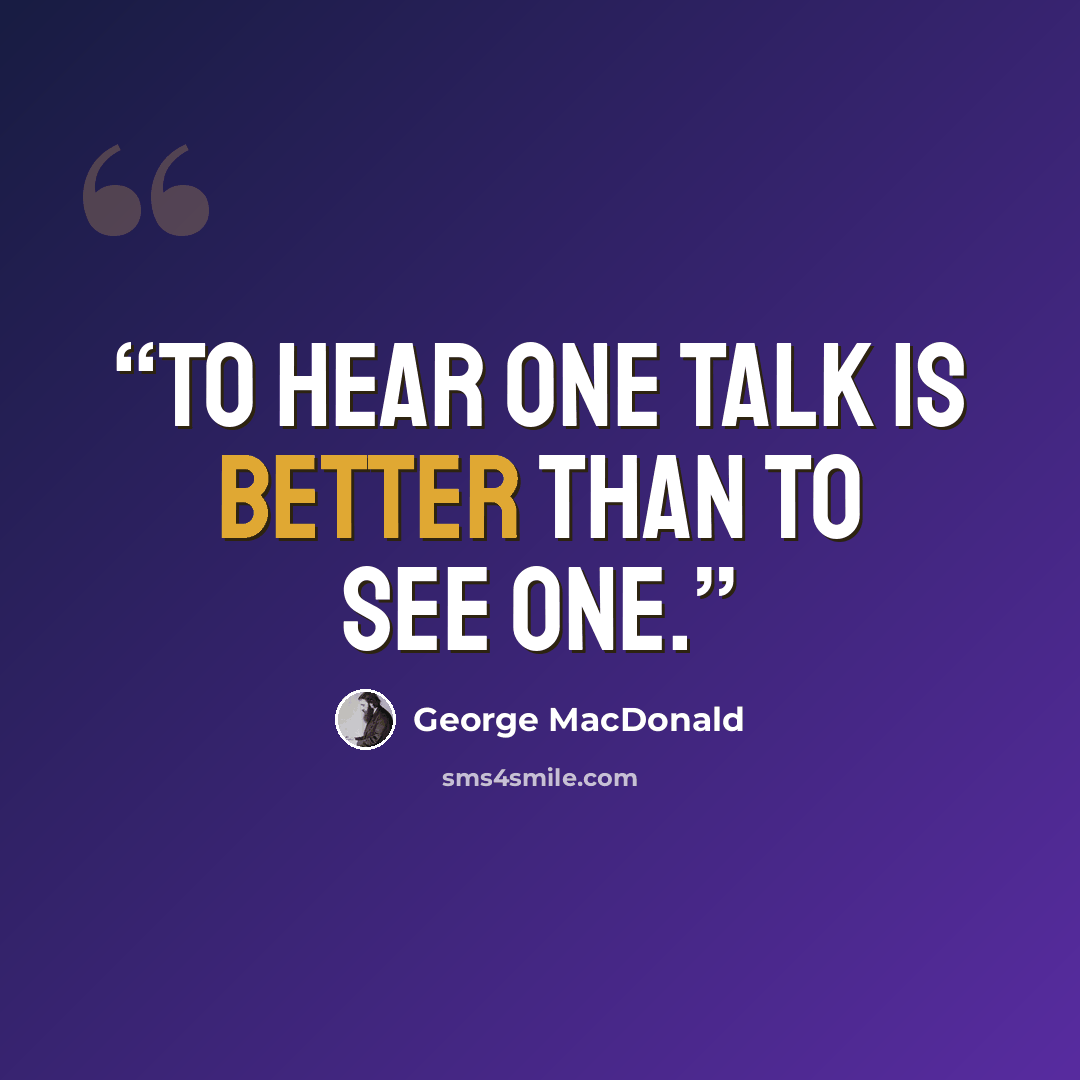 “To hear one talk is better than to see one.” quote by George MacDonald