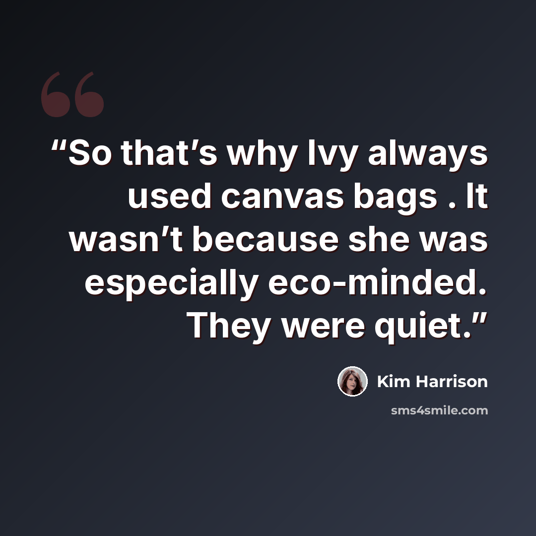 “So that’s why Ivy always used canvas bags . It wasn’t because she was especially eco-minded. They were quiet.” quote by Kim Harrison