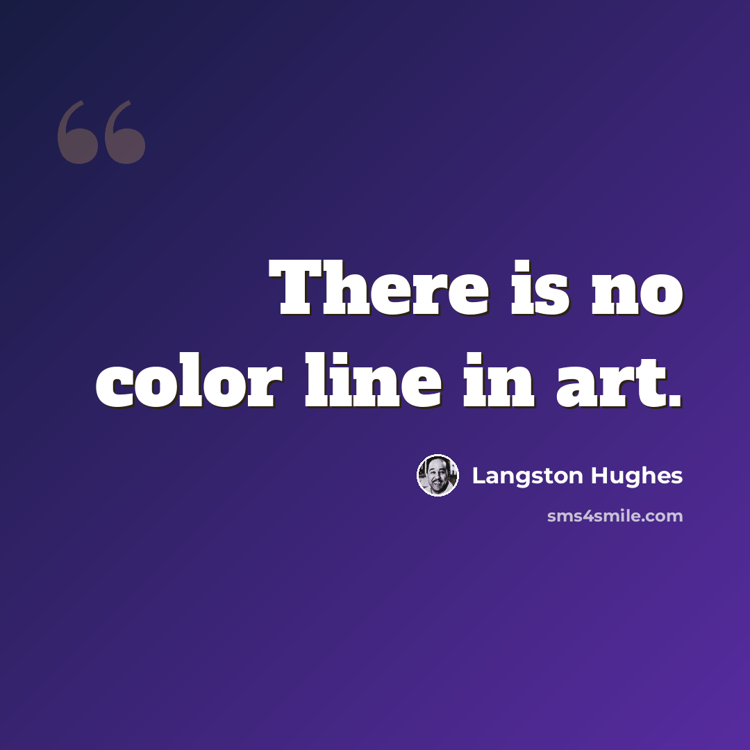 “There is no color line in art.” quote by Langston Hughes