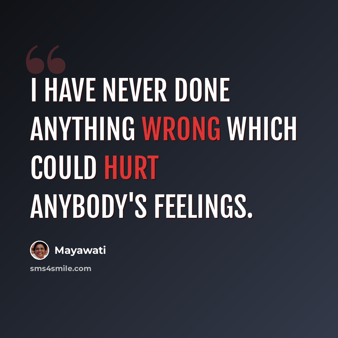 “I have never done anything wrong which could hurt anybody's feelings.” quote by Mayawati