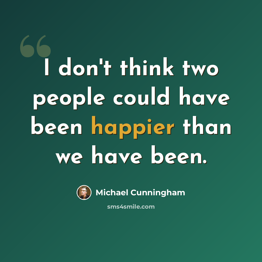 “I don't think two people could have been happier than we have been.” quote by Michael Cunningham