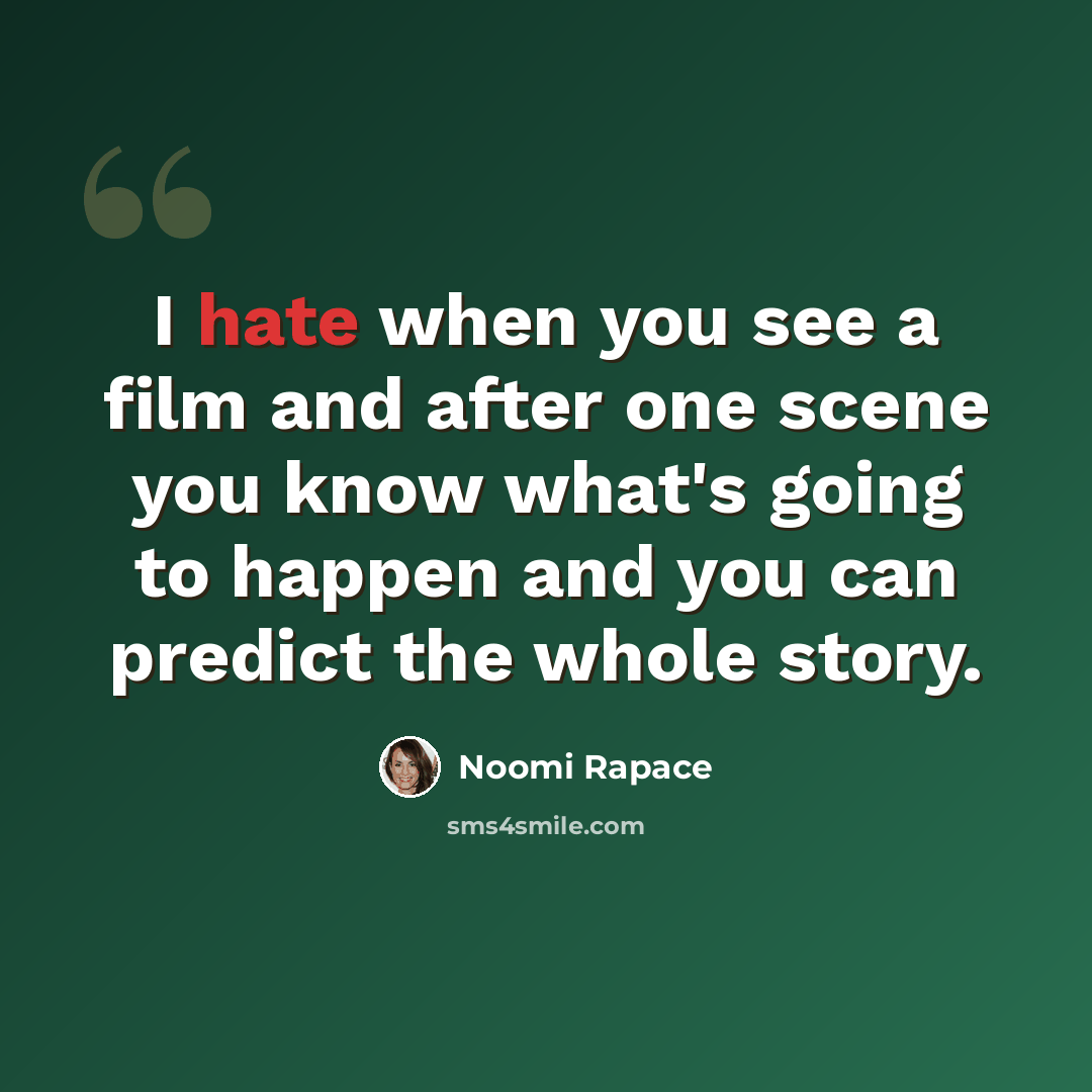 “I hate when you see a film and after one scene you know what's going to happen and you can predict the whole story.” quote by Noomi Rapace