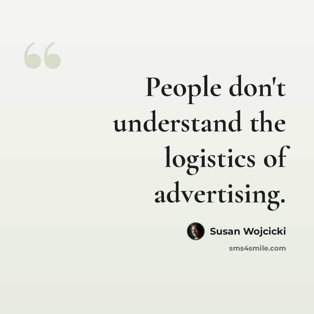 “People don't understand the logistics of advertising.” quote by Susan Wojcicki