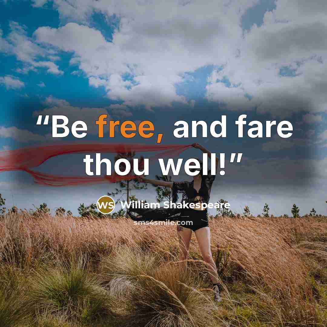 “Be free, and fare thou well!” quote by William Shakespeare