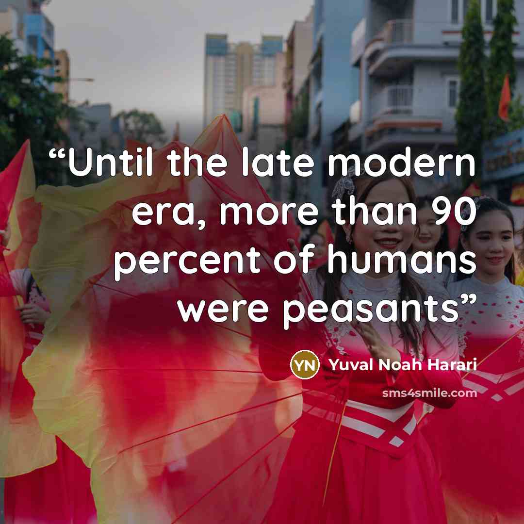“Until the late modern era, more than 90 percent of humans were peasants” quote by Yuval Noah Harari
