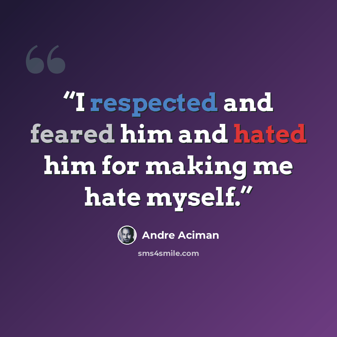 “I respected and feared him and hated him for making me hate myself.” quote by André Aciman