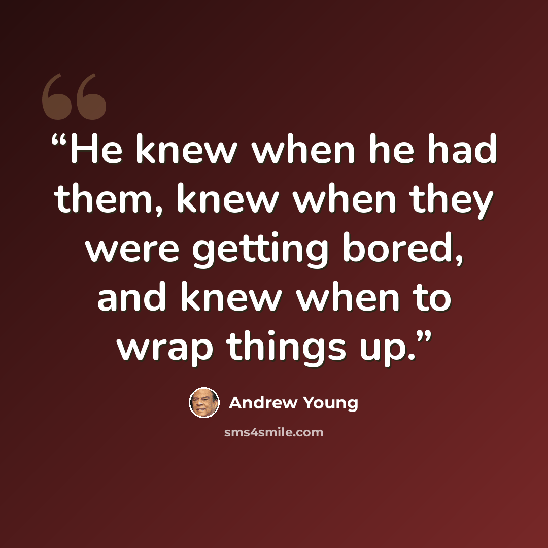 “He knew when he had them, knew when they were getting bored, and knew when to wrap things up.” quote by Andrew Young