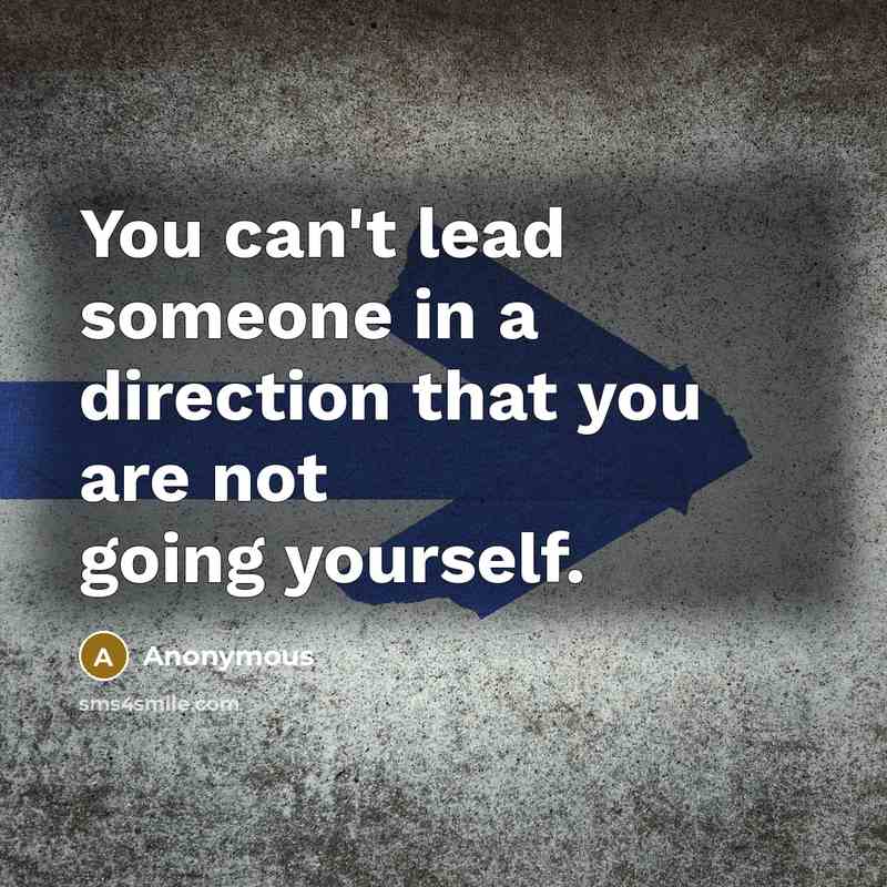 “You can't lead someone in a direction that you are not going yourself.” quote by Anonymous