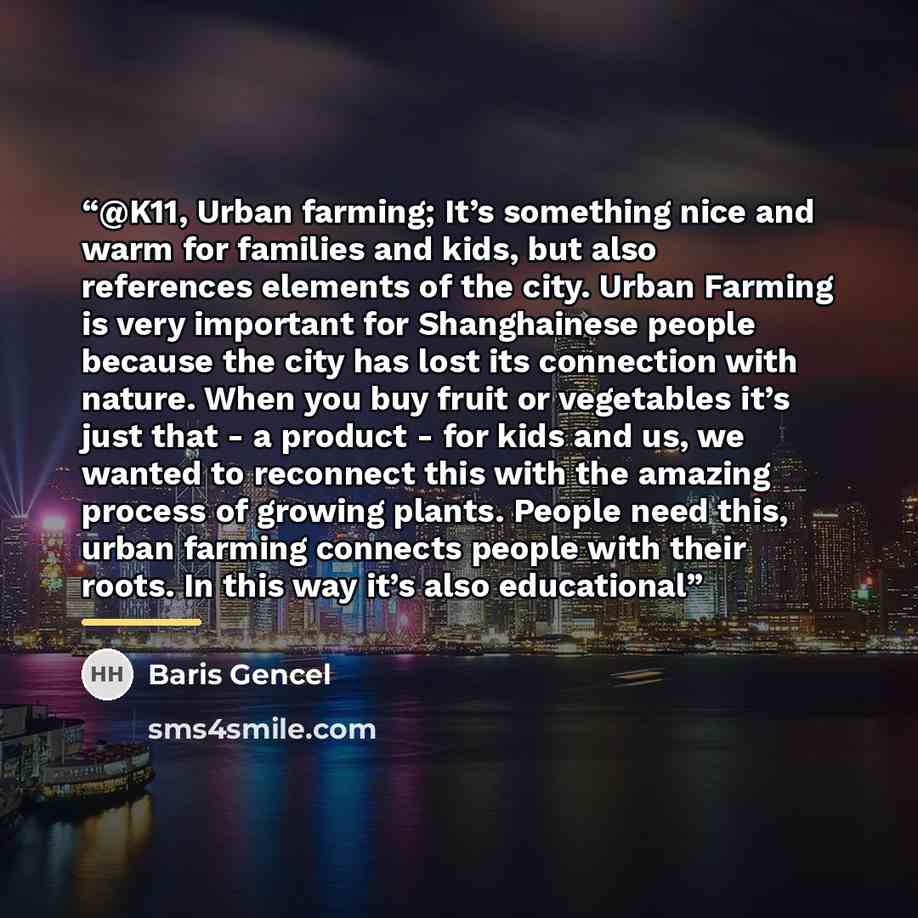 “@K11, Urban farming; It’s something nice and warm for families and kids, but also references elements of the city. Urban Farming is very important for Shanghainese people because the city has lost its connection with nature. When you buy fruit or vegetables it’s just that - a product - for kids…” quote by Baris Gencel