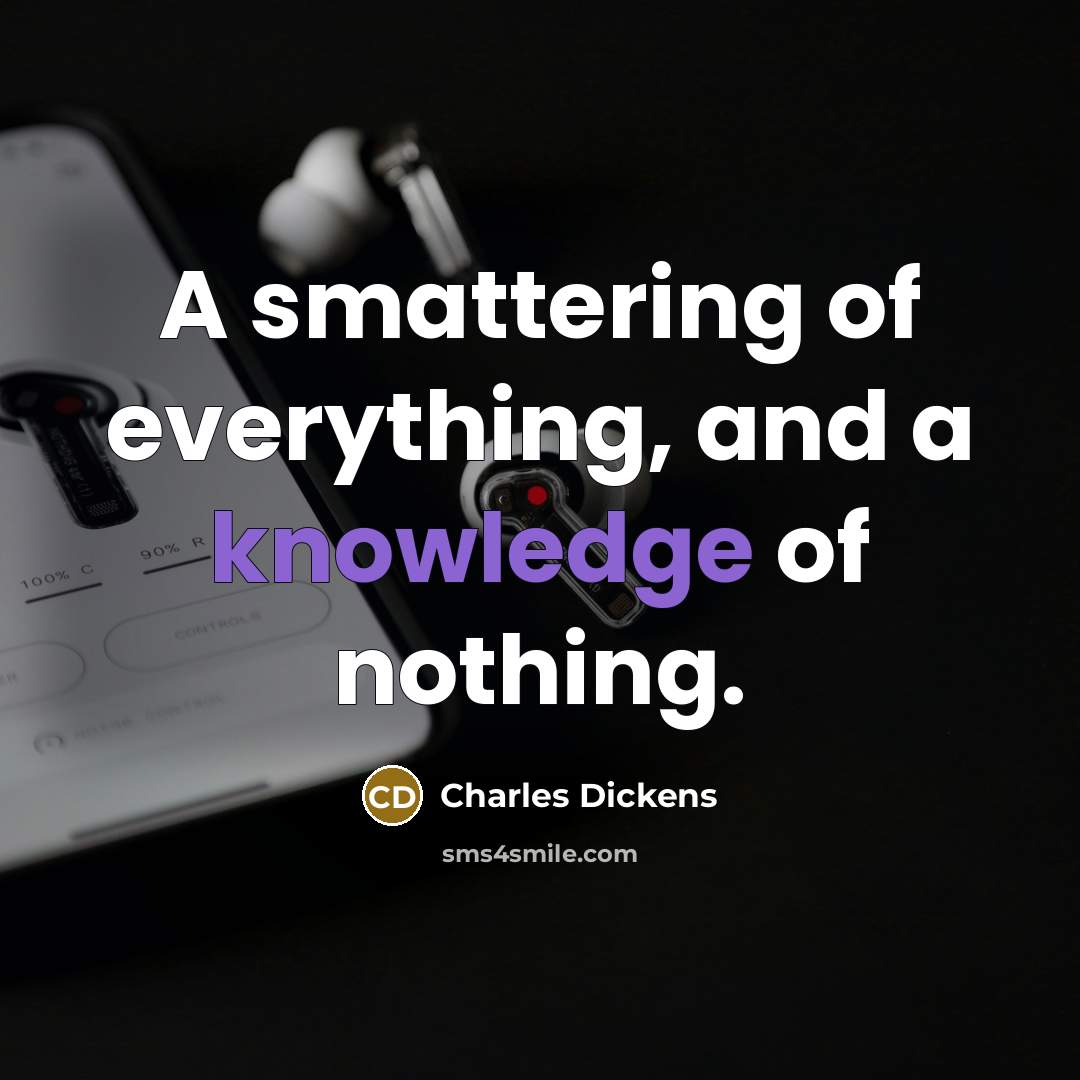“A smattering of everything, and a knowledge of nothing.” quote by Charles Dickens