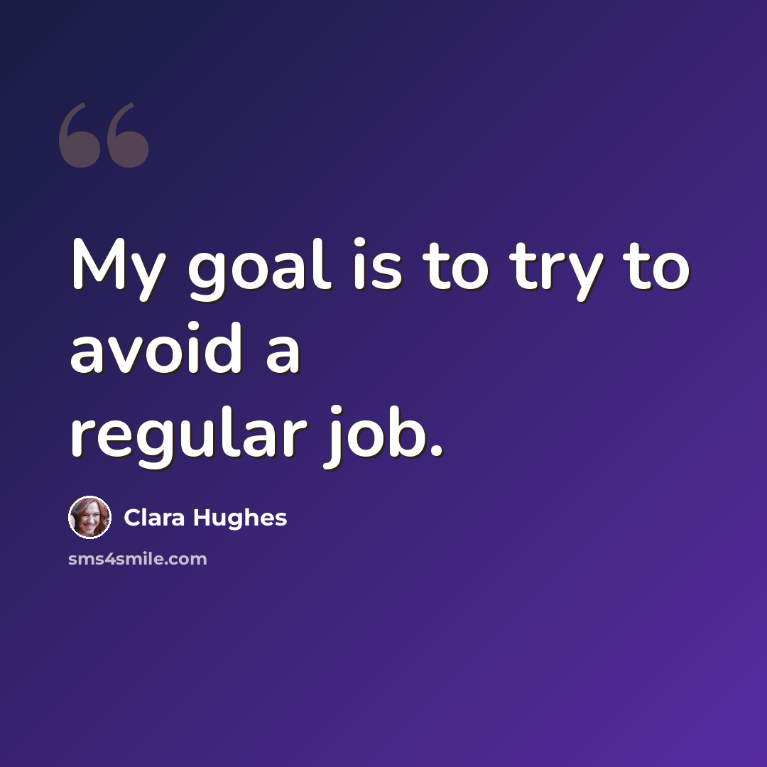 “My goal is to try to avoid a regular job.” quote by Clara Hughes