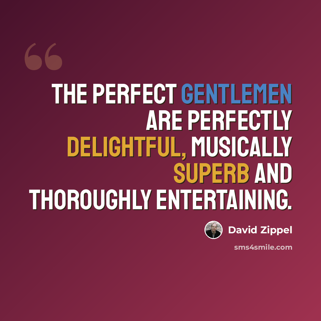 “The Perfect Gentlemen are perfectly delightful, musically superb and thoroughly entertaining.” quote by David Zippel