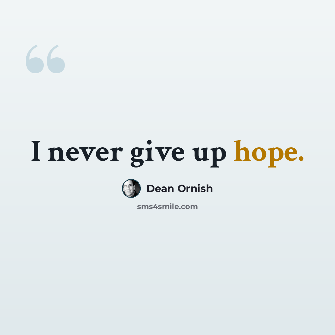 “I never give up hope.” quote by Dean Ornish