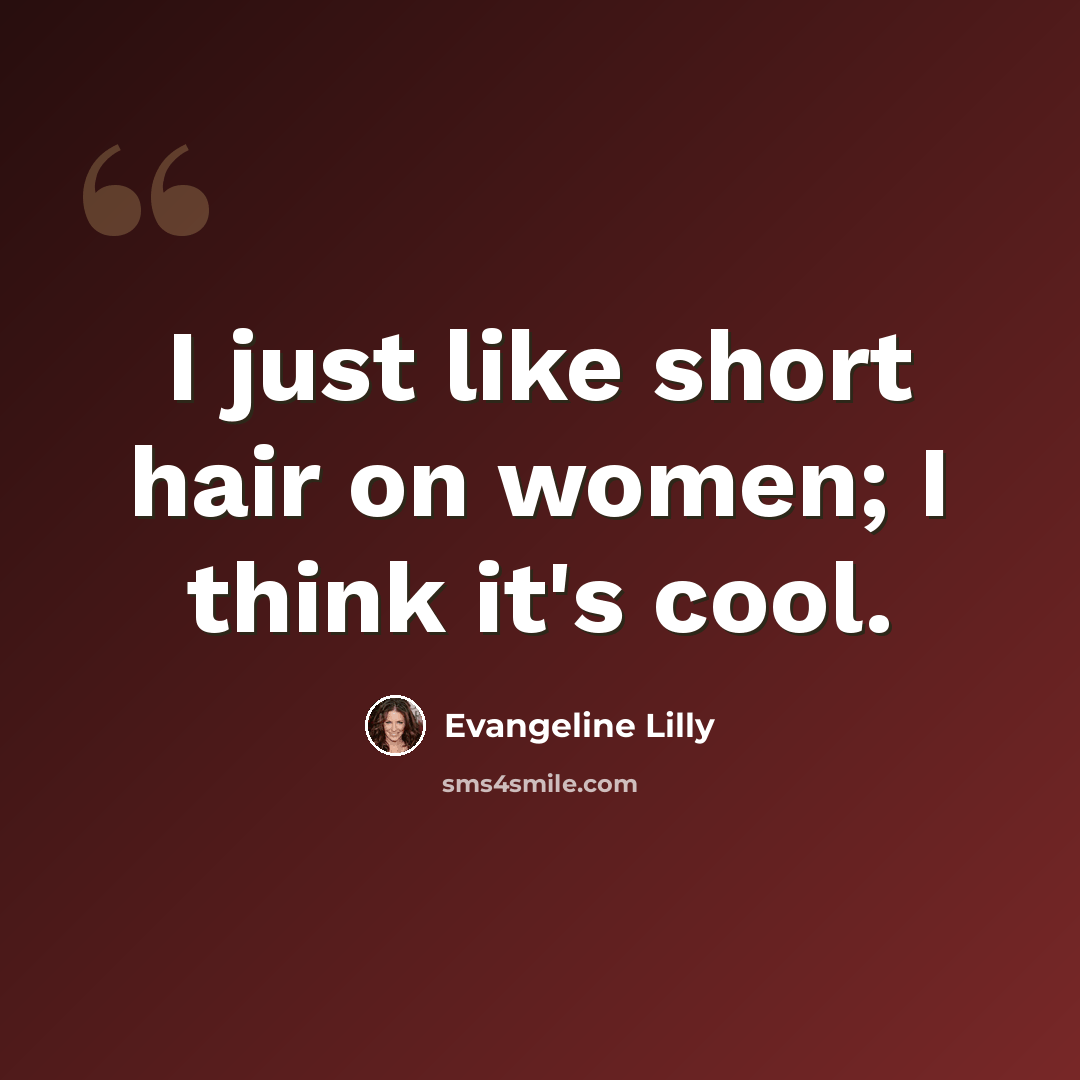 “I just like short hair on women; I think it's cool.” quote by Evangeline Lilly