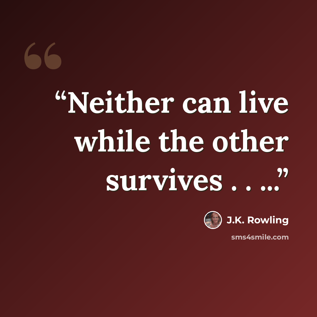 “Neither can live while the other survives . . ...” quote by J.K. Rowling