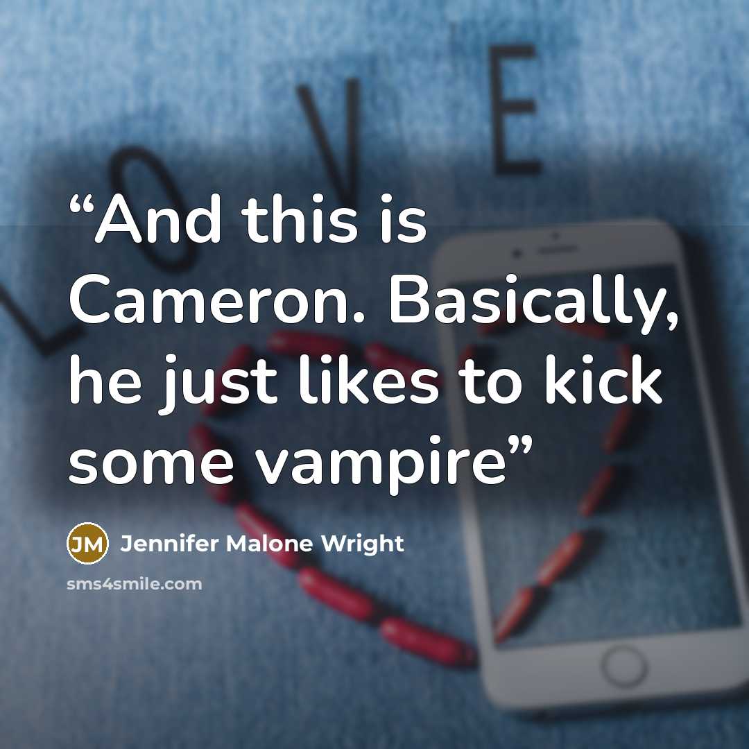 “And this is Cameron. Basically, he just likes to kick some vampire” quote by Jennifer Malone Wright