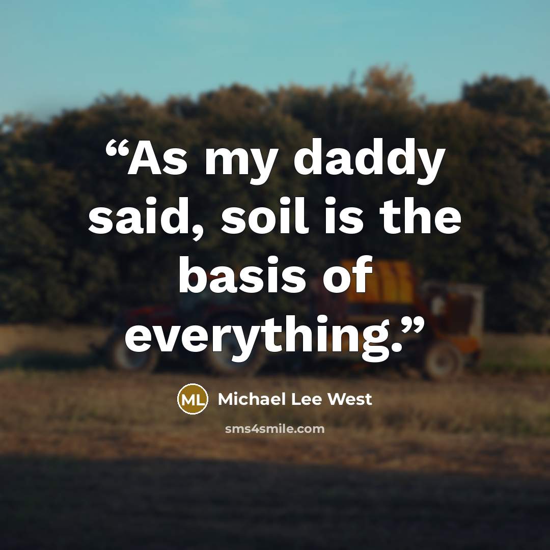 “As my daddy said, soil is the basis of everything.” quote by Michael Lee West